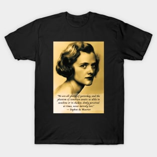 Daphne du Maurier  portrait and quote: We are all ghosts of yesterday, and the phantom of tomorrow awaits us alike in sunshine or in shadow, dimly perceived at times, never entirely lost. T-Shirt